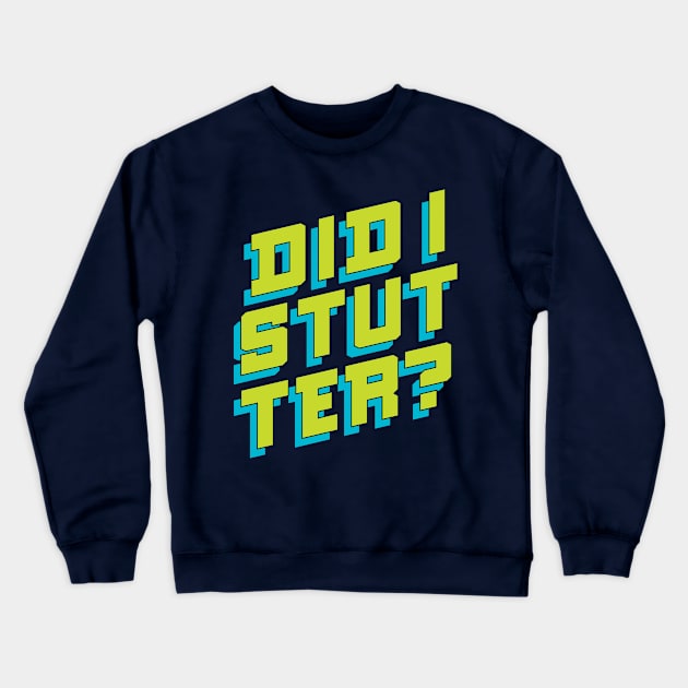 Did I Stutter? Funny Bold Lettering Crewneck Sweatshirt by polliadesign